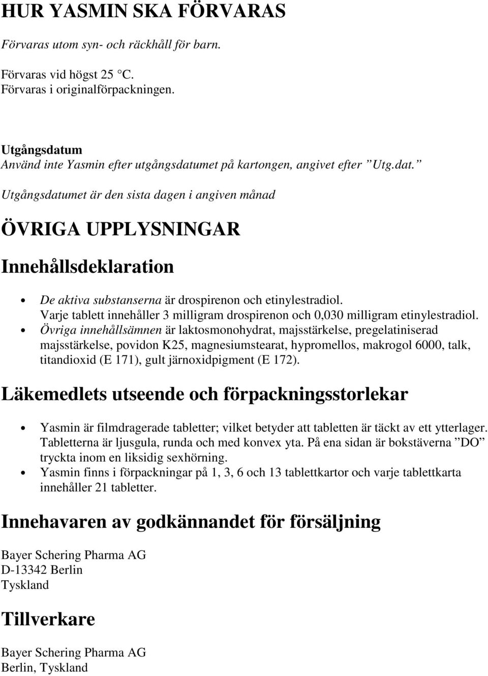 Varje tablett innehåller 3 milligram drospirenon och 0,030 milligram etinylestradiol.