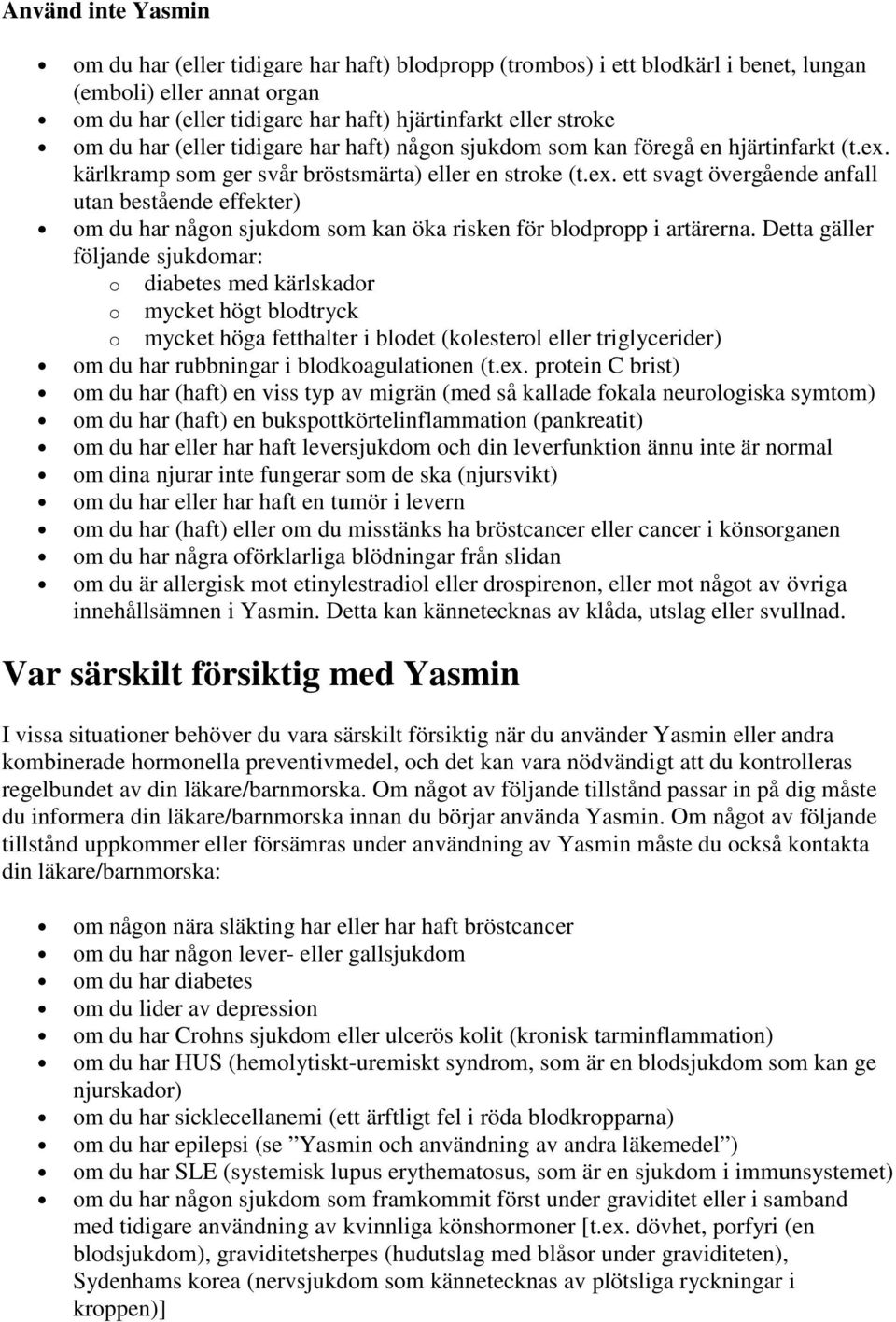 kärlkramp som ger svår bröstsmärta) eller en stroke (t.ex. ett svagt övergående anfall utan bestående effekter) om du har någon sjukdom som kan öka risken för blodpropp i artärerna.
