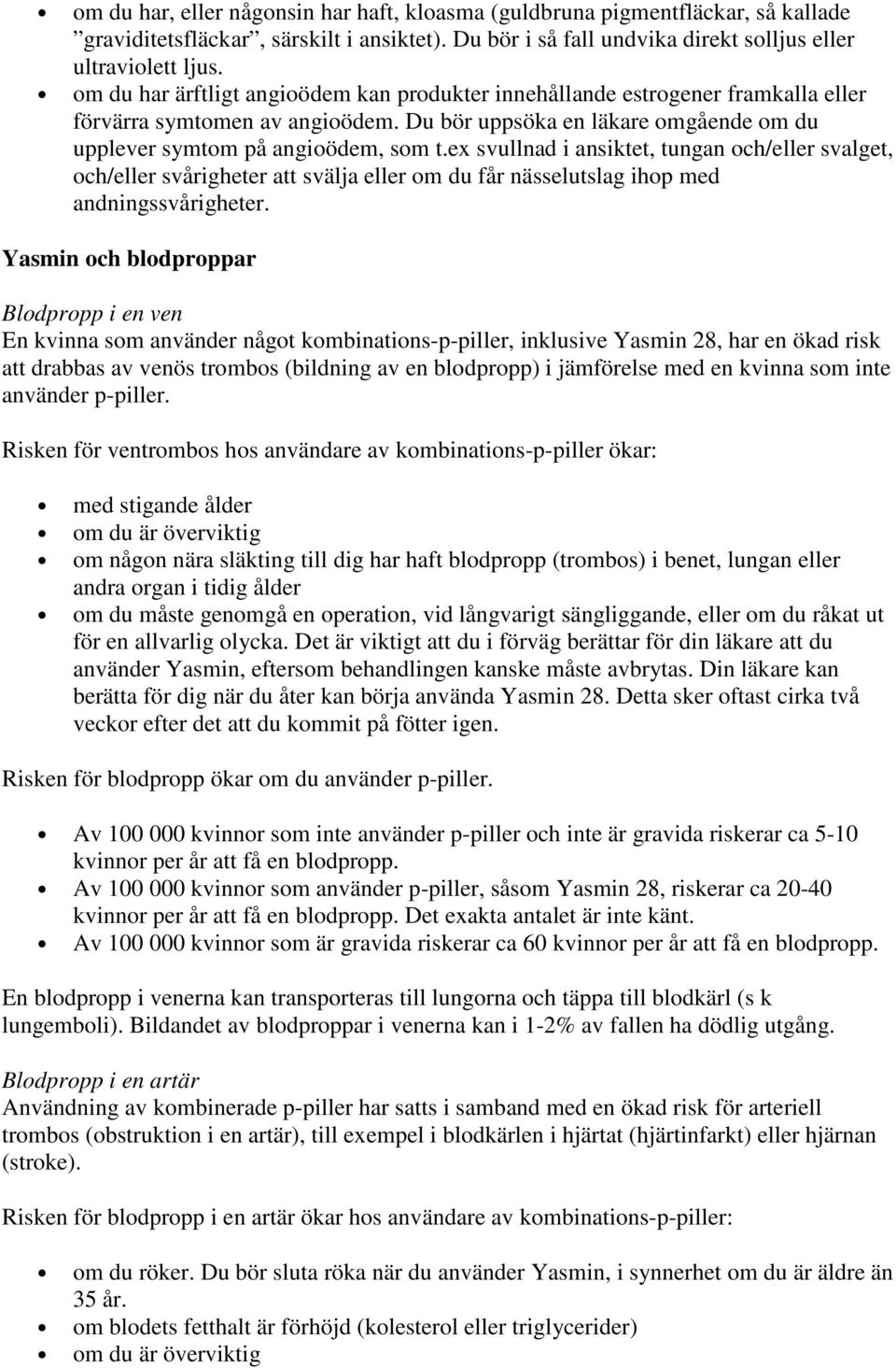 ex svullnad i ansiktet, tungan och/eller svalget, och/eller svårigheter att svälja eller om du får nässelutslag ihop med andningssvårigheter.