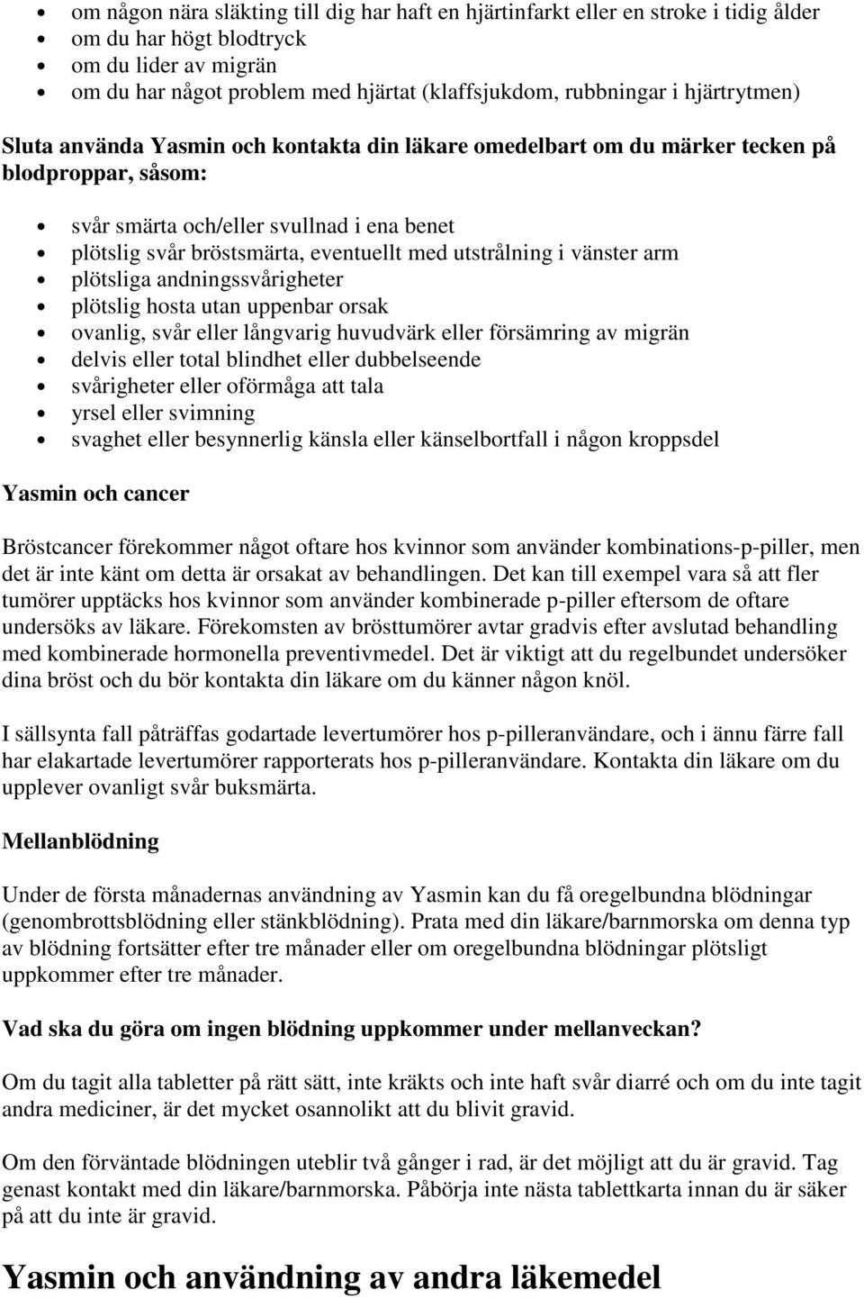 utstrålning i vänster arm plötsliga andningssvårigheter plötslig hosta utan uppenbar orsak ovanlig, svår eller långvarig huvudvärk eller försämring av migrän delvis eller total blindhet eller