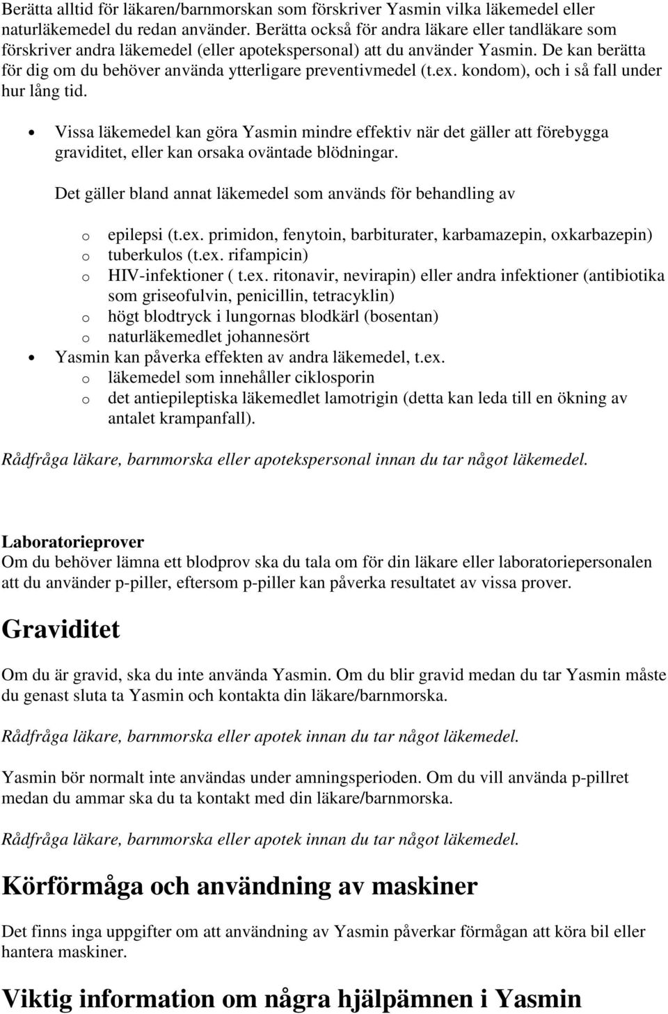 De kan berätta för dig om du behöver använda ytterligare preventivmedel (t.ex. kondom), och i så fall under hur lång tid.