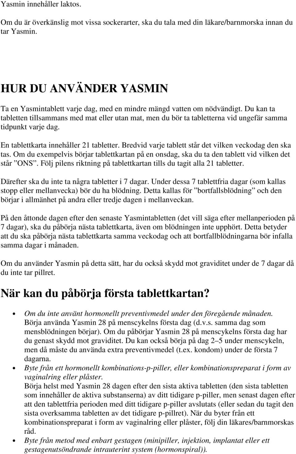 Du kan ta tabletten tillsammans med mat eller utan mat, men du bör ta tabletterna vid ungefär samma tidpunkt varje dag. En tablettkarta innehåller 21 tabletter.