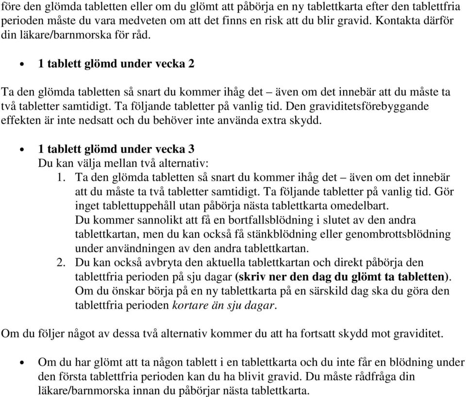 Ta följande tabletter på vanlig tid. Den graviditetsförebyggande effekten är inte nedsatt och du behöver inte använda extra skydd. 1 tablett glömd under vecka 3 Du kan välja mellan två alternativ: 1.