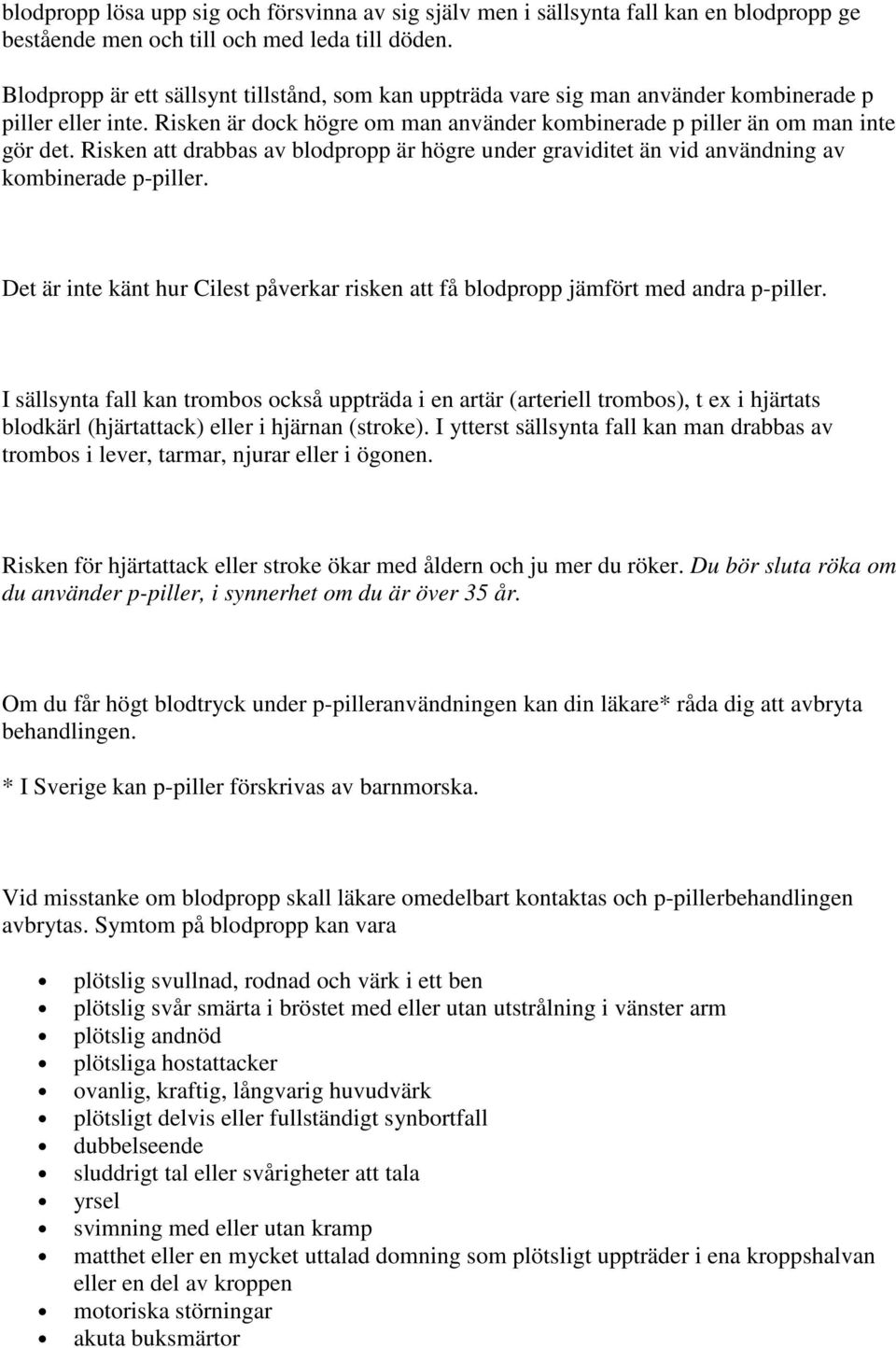 Risken att drabbas av blodpropp är högre under graviditet än vid användning av kombinerade p-piller. Det är inte känt hur Cilest påverkar risken att få blodpropp jämfört med andra p-piller.