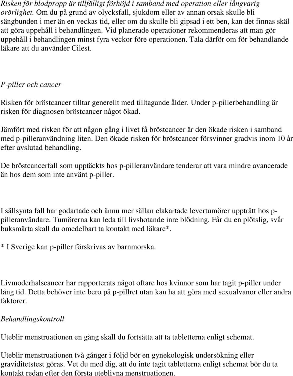 Vid planerade operationer rekommenderas att man gör uppehåll i behandlingen minst fyra veckor före operationen. Tala därför om för behandlande läkare att du använder Cilest.