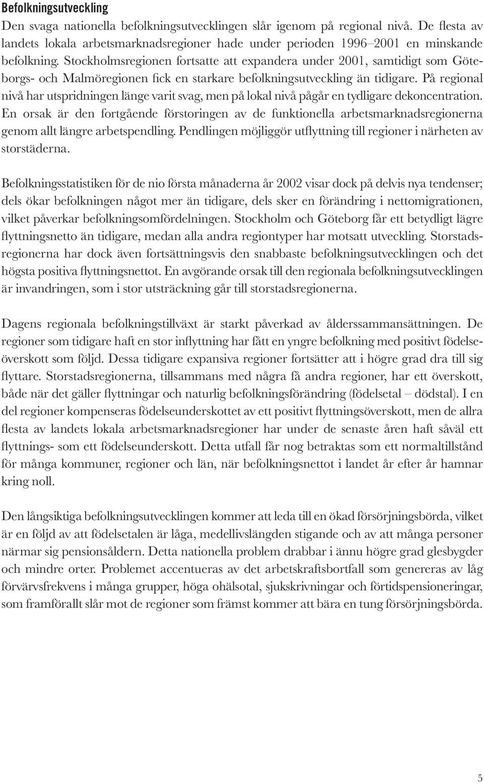Stockholmsregionen fortsatte att expandera under 2001, samtidigt som Göteborgs- och Malmöregionen fick en starkare befolkningsutveckling än tidigare.