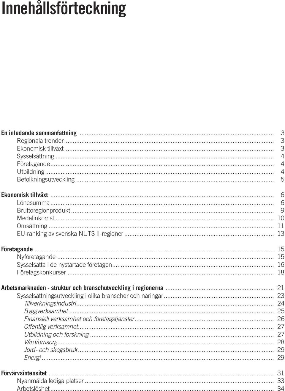 .. 16 Företagskonkurser... 18 Arbetsmarknaden - struktur och branschutveckling i regionerna... 21 Sysselsättningsutveckling i olika branscher och näringar... 23 Tillverkningsindustri.