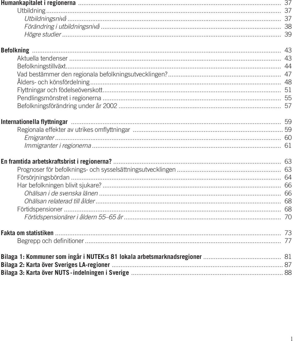 .. 55 Befolkningsförändring under år 2002... 57 Internationella flyttningar... 59 Regionala effekter av utrikes omflyttningar...59 Emigranter... 60 Immigranter i regionerna.
