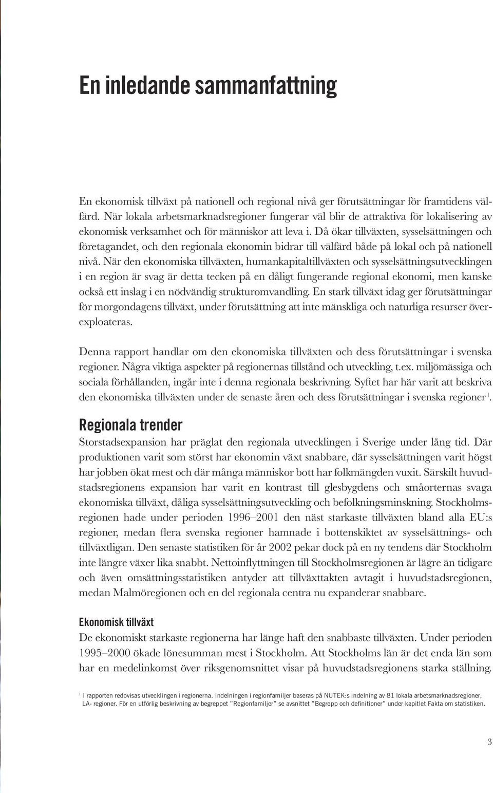 Då ökar tillväxten, sysselsättningen och företagandet, och den regionala ekonomin bidrar till välfärd både på lokal och på nationell nivå.