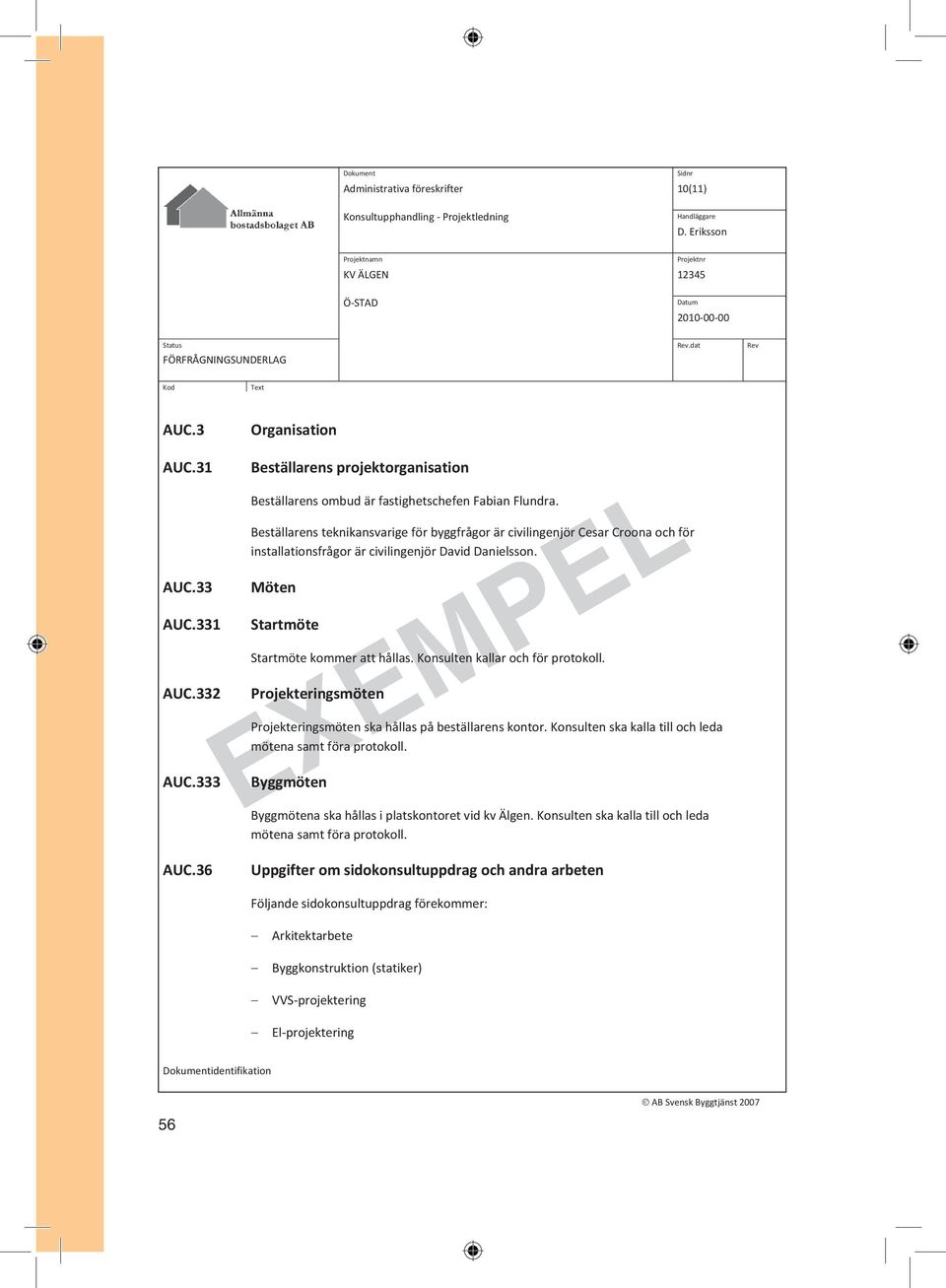 Konsulten kallar och för protokoll. Projekteringsmöten Projekteringsmöten ska hållas på beställarens kontor. Konsulten ska kalla till och leda mötena samt föra protokoll.