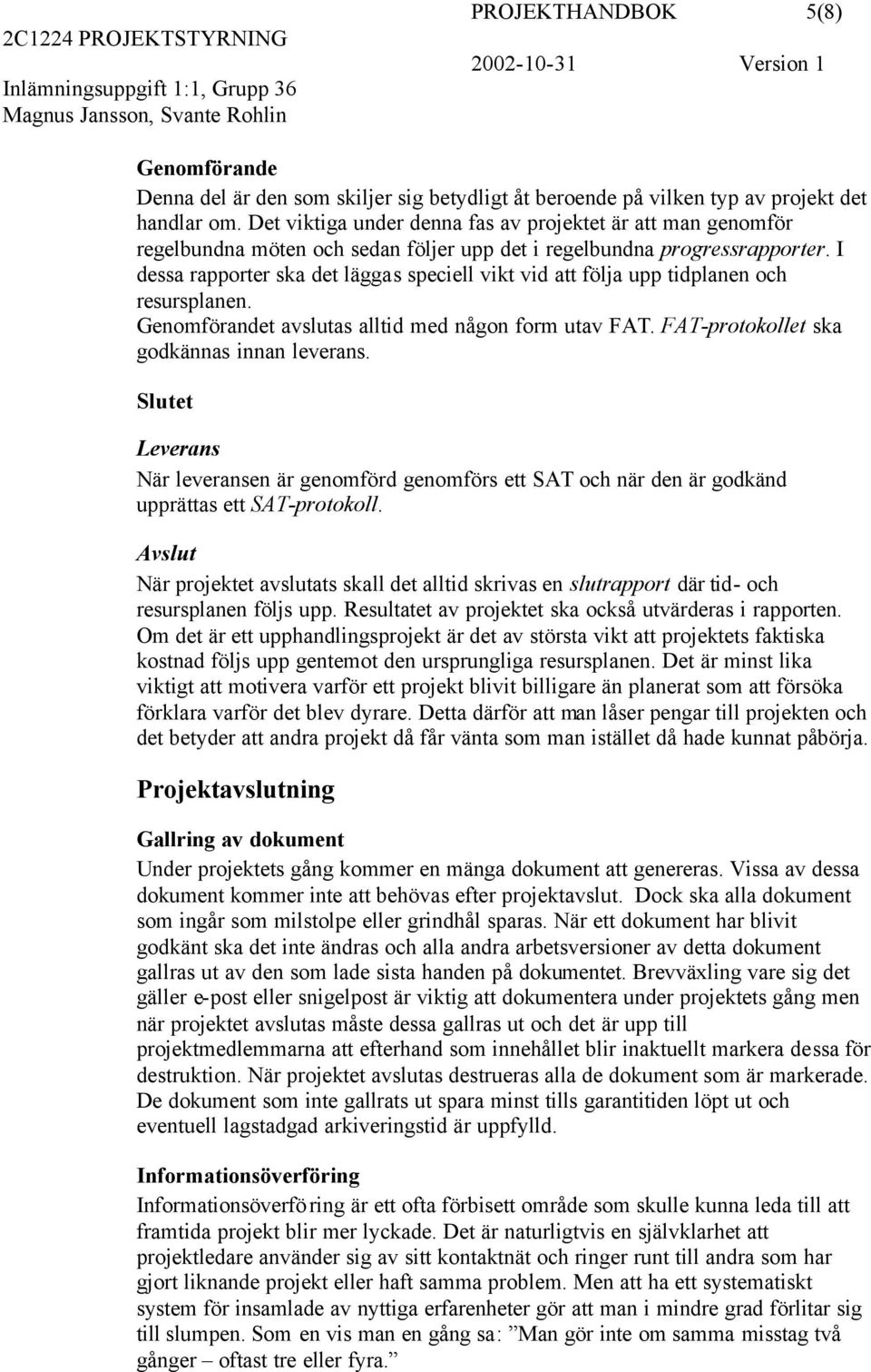 I dessa rapporter ska det läggas speciell vikt vid att följa upp tidplanen och resursplanen. Genomförandet avslutas alltid med någon form utav FAT. FAT-protokollet ska godkännas innan leverans.