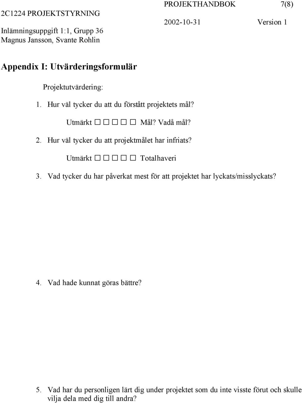 Hur väl tycker du att projektmålet har infriats? Utmärkt Totalhaveri 3.