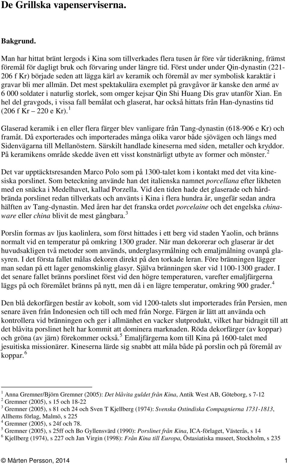 Det mest spektakulära exemplet på gravgåvor är kanske den armé av 6 000 soldater i naturlig storlek, som omger kejsar Qin Shi Huang Dis grav utanför Xian.