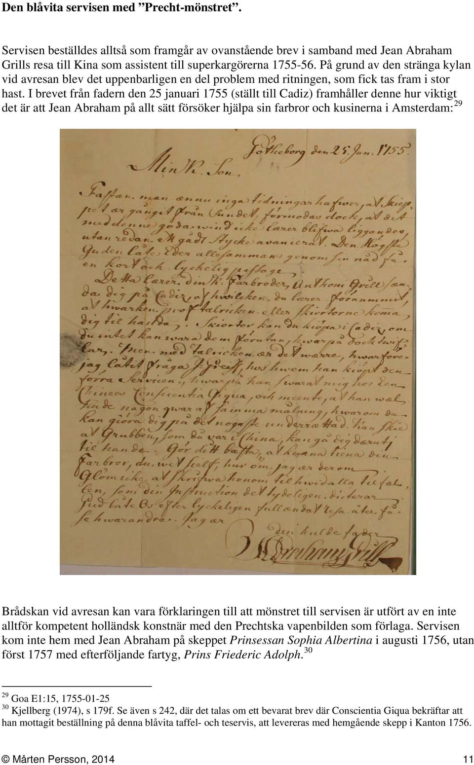 I brevet från fadern den 25 januari 1755 (ställt till Cadiz) framhåller denne hur viktigt det är att Jean Abraham på allt sätt försöker hjälpa sin farbror och kusinerna i Amsterdam: 29 Brådskan vid