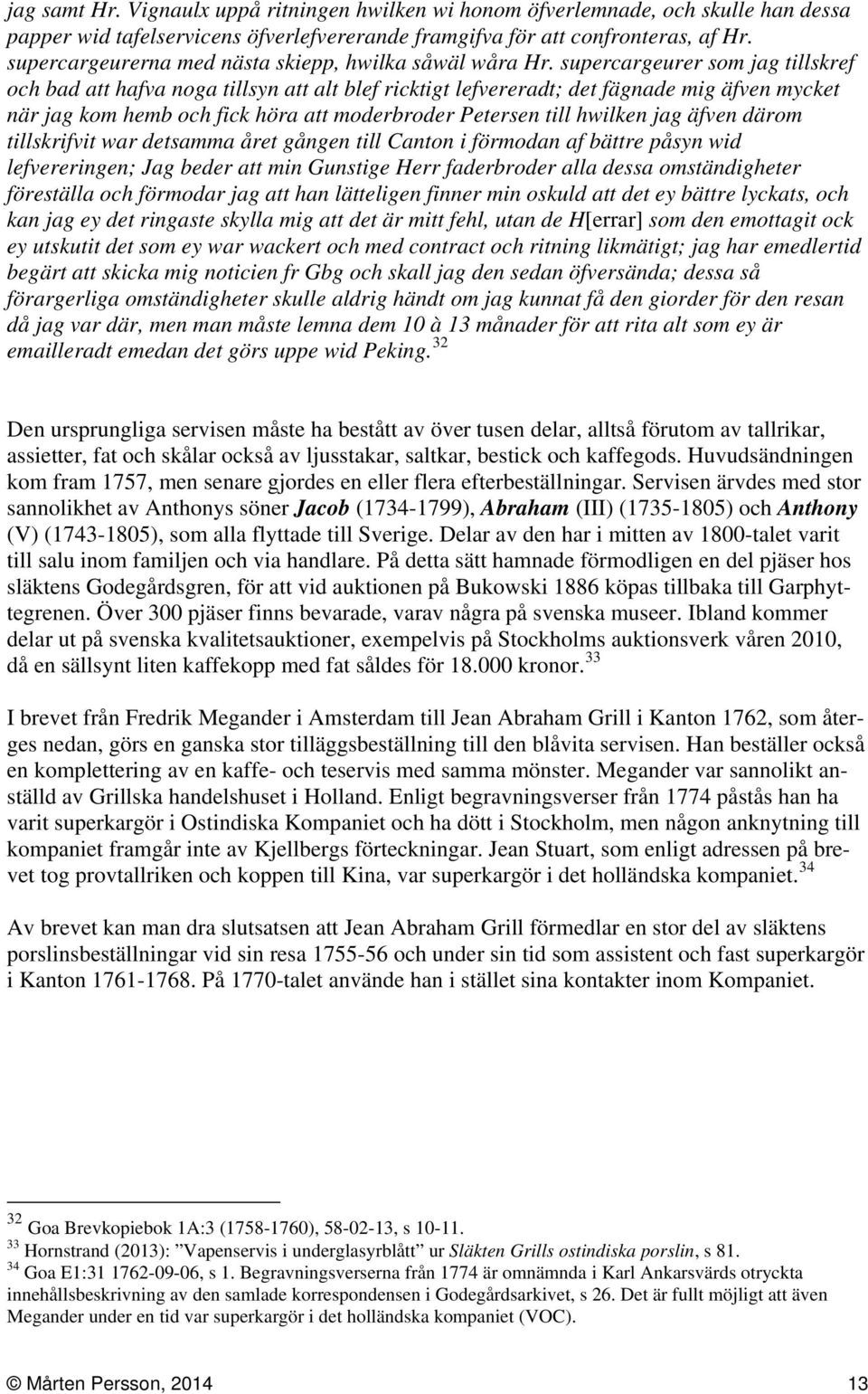 supercargeurer som jag tillskref och bad att hafva noga tillsyn att alt blef ricktigt lefvereradt; det fägnade mig äfven mycket när jag kom hemb och fick höra att moderbroder Petersen till hwilken