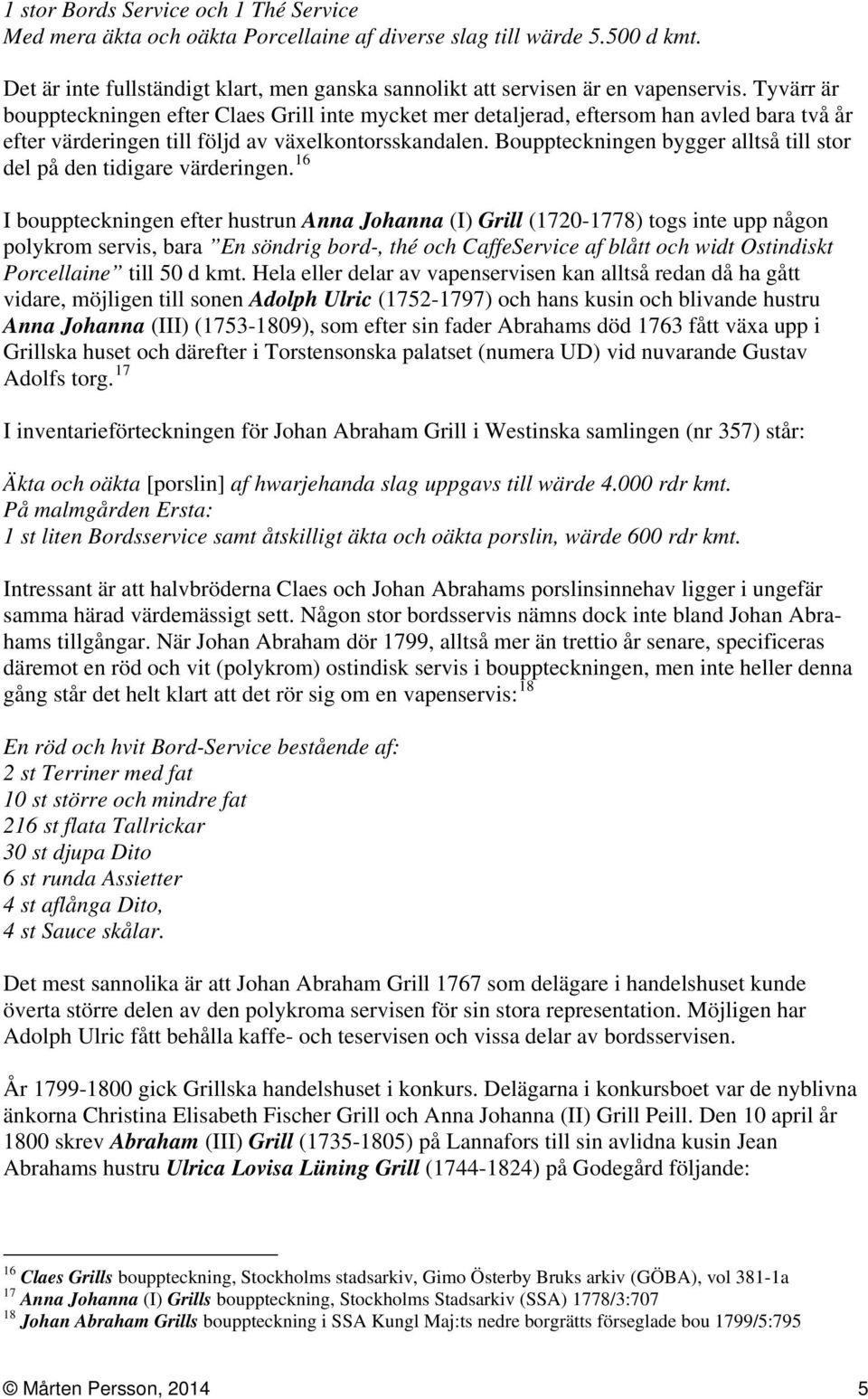 Bouppteckningen bygger alltså till stor del på den tidigare värderingen.