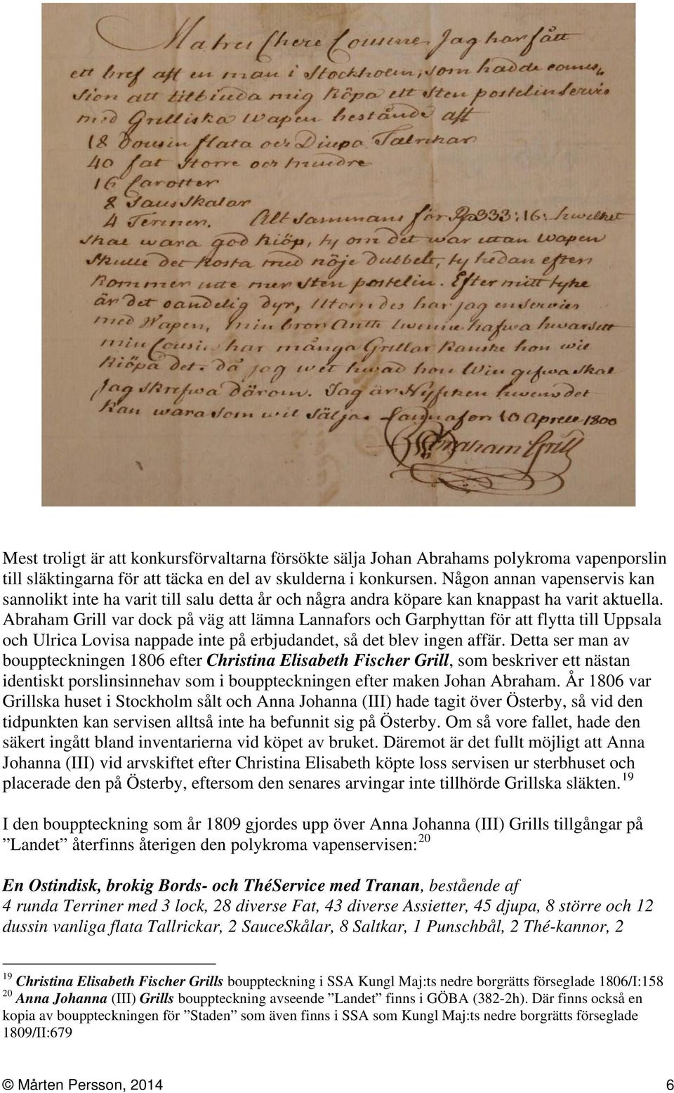 Abraham Grill var dock på väg att lämna Lannafors och Garphyttan för att flytta till Uppsala och Ulrica Lovisa nappade inte på erbjudandet, så det blev ingen affär.