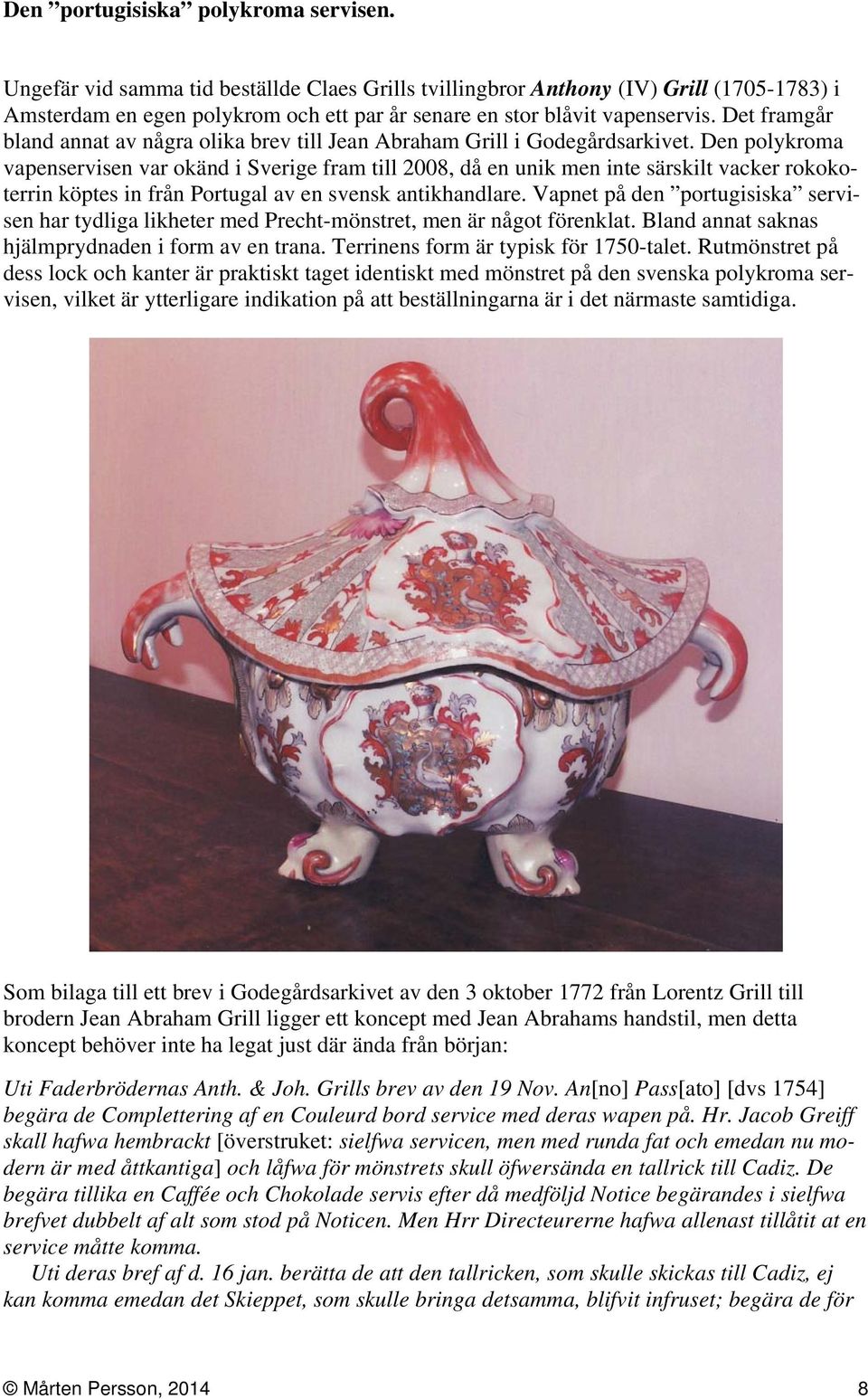 Det framgår bland annat av några olika brev till Jean Abraham Grill i Godegårdsarkivet.