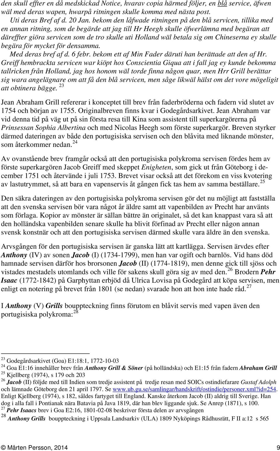 Holland wäl betala sig om Chineserna ey skulle begära för mycket för densamma. Med deras bref af d. 6 febr. bekom ett af Min Fader däruti han berättade att den af Hr.