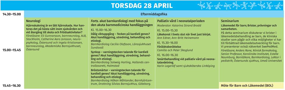 Föreläsare: Eli Gunnarsson, barnneurolog, ALB, Stockholm, Catherine Aaro Jonsson, neuropsykolog, Östersund och Ingela Kristiansen, barnneurolog, Akademiska Barnsjukhuset, Östersund Forts.