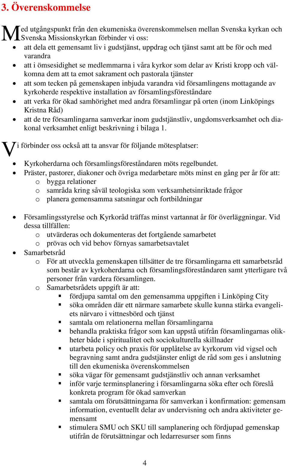 gemenskapen inbjuda varandra vid församlingens mottagande av kyrkoherde respektive installation av församlingsföreståndare att verka för ökad samhörighet med andra församlingar på orten (inom