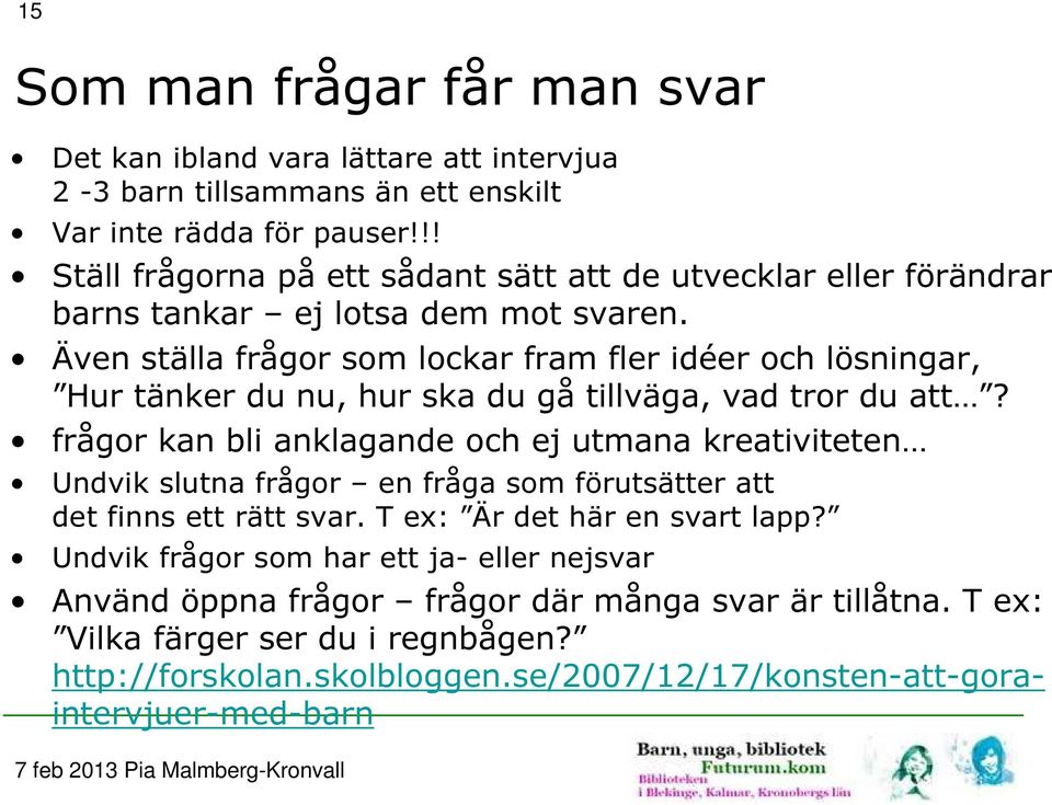 Även ställa frågor som lockar fram fler idéer och lösningar, Hur tänker du nu, hur ska du gå tillväga, vad tror du att?