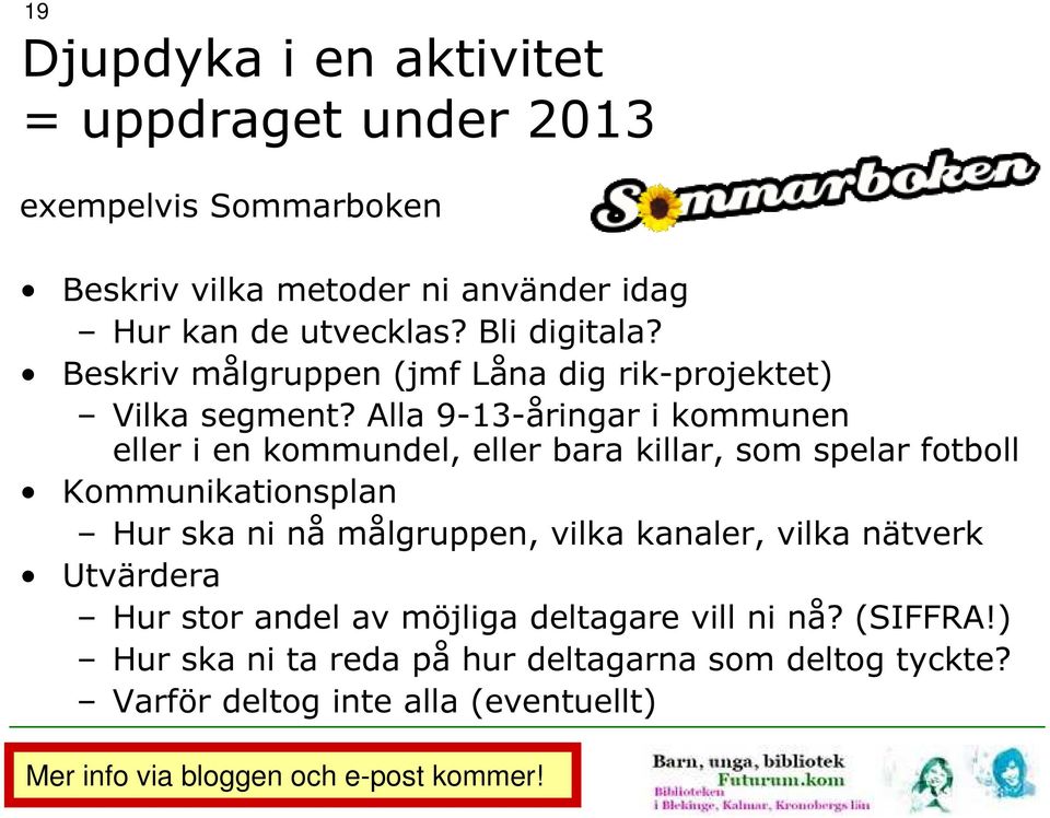 Alla 9-13-åringar i kommunen eller i en kommundel, eller bara killar, som spelar fotboll Kommunikationsplan Hur ska ni nå målgruppen, vilka