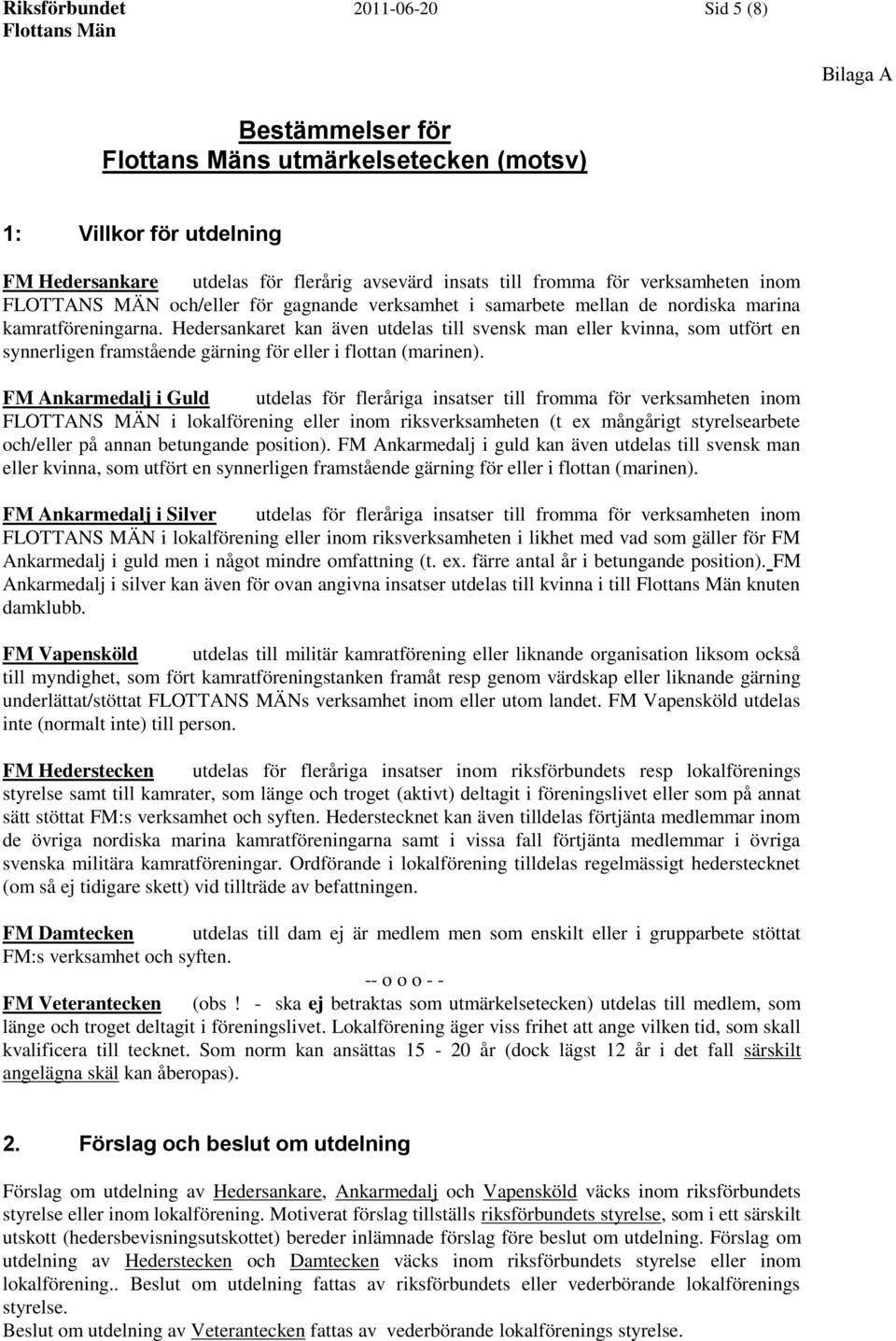 Hedersankaret kan även utdelas till svensk man eller kvinna, som utfört en synnerligen framstående gärning för eller i flottan (marinen).