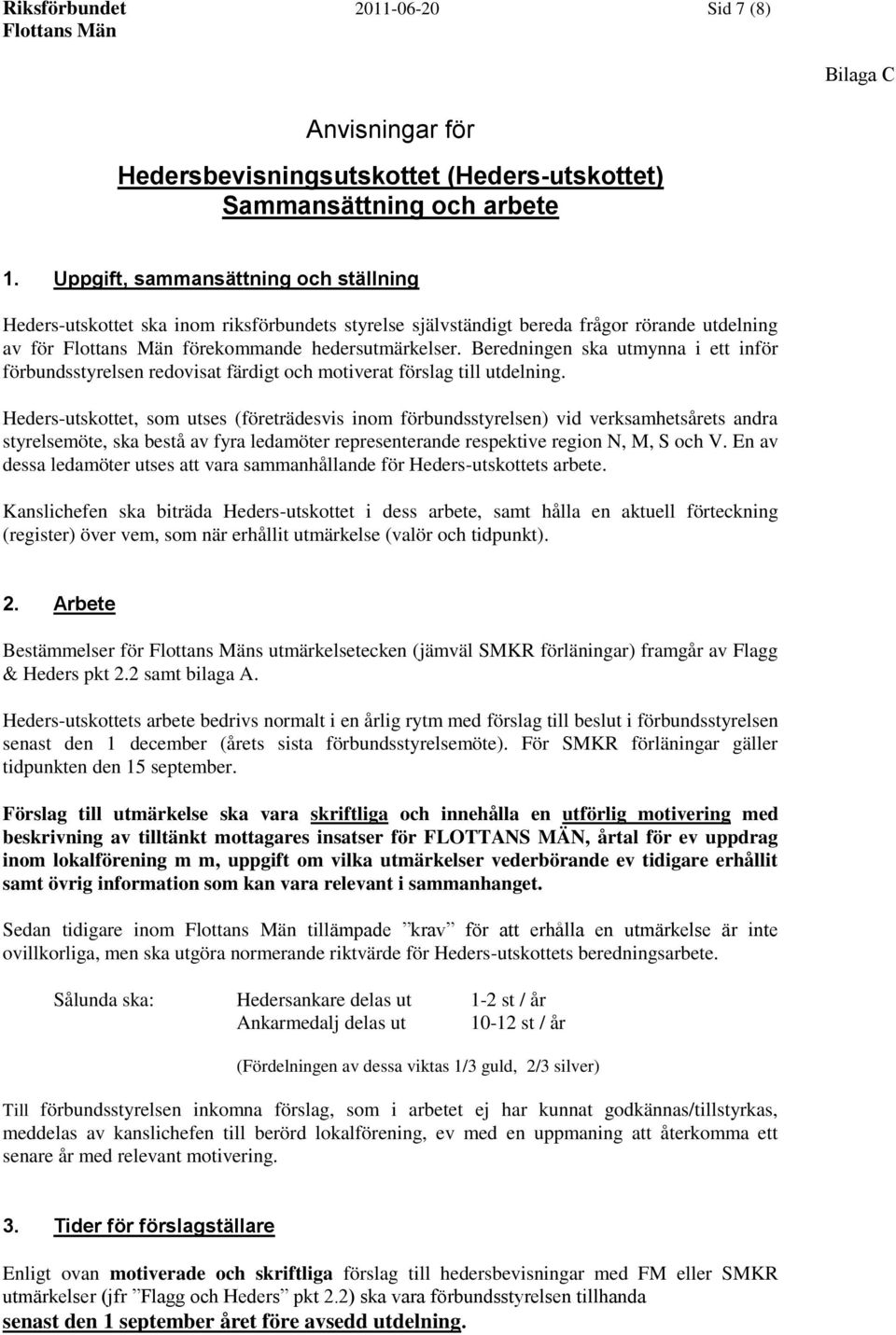 Uppgift, sammansättning och ställning Heders-utskottet ska inom riksförbundets styrelse självständigt bereda frågor rörande utdelning av för förekommande hedersutmärkelser.