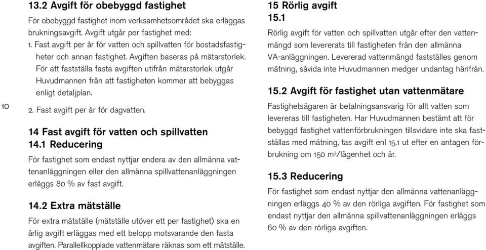 För att fastställa fasta avgiften utifrån mätarstorlek utgår Huvudmannen från att fastigheten kommer att bebyggas enligt detaljplan. 2. Fast avgift per år för dagvatten.