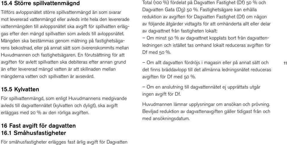 Mängden ska bestämmas genom mätning på fastighetsägarens bekostnad, eller på annat sätt som överenskommits mellan Huvudmannen och fastighetsägaren.