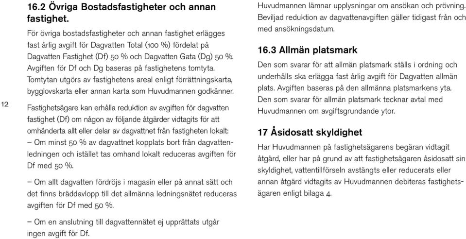 Avgiften för Df och Dg baseras på fastighetens tomtyta. Tomtytan utgörs av fastighetens areal enligt förrättningskarta, bygglovskarta eller annan karta som Huvudmannen godkänner.