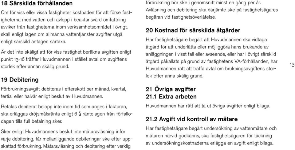 Är det inte skäligt att för viss fastighet beräkna avgiften enligt punkt 13-16 träffar Huvudmannen i stället avtal om avgiftens storlek efter annan skälig grund.