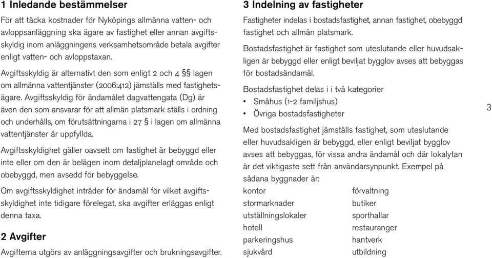 Avgiftsskyldig för ändamålet dagvattengata (Dg) är även den som ansvarar för att allmän platsmark ställs i ordning och underhålls, om förutsättningarna i 27 i lagen om allmänna vattentjänster är
