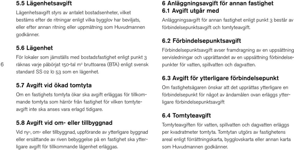 6 Lägenhet För lokaler som jämställs med bostadsfastighet enligt punkt 3 räknas varje påbörjat 150-tal m 2 bruttoarea (BTA) enligt svensk standard SS 02 l0 53
