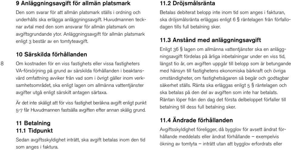 10 Särskilda förhållanden Om kostnaden för en viss fastighets eller vissa fastigheters VA-försörjning på grund av särskilda förhållanden i beaktansvärd omfattning avviker från vad som i övrigt gäller
