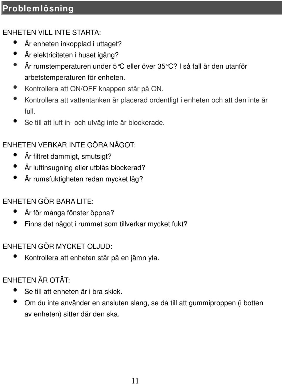 Se till att luft in- och utväg inte är blockerade. ENHETEN VERKAR INTE GÖRA NÅGOT: Är filtret dammigt, smutsigt? Är luftinsugning eller utblås blockerad? Är rumsfuktigheten redan mycket låg?