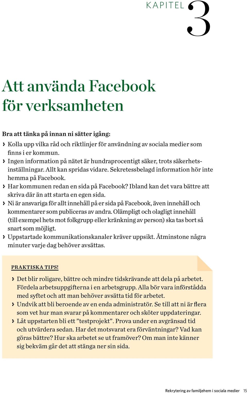 > > Har kommunen redan en sida på Facebook? Ibland kan det vara bättre att skriva där än att starta en egen sida.
