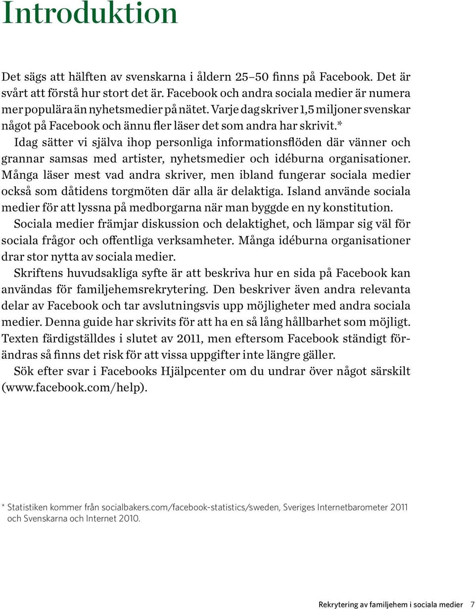 * Idag sätter vi själva ihop personliga informationsflöden där vänner och grannar samsas med artister, nyhetsmedier och idéburna organisationer.