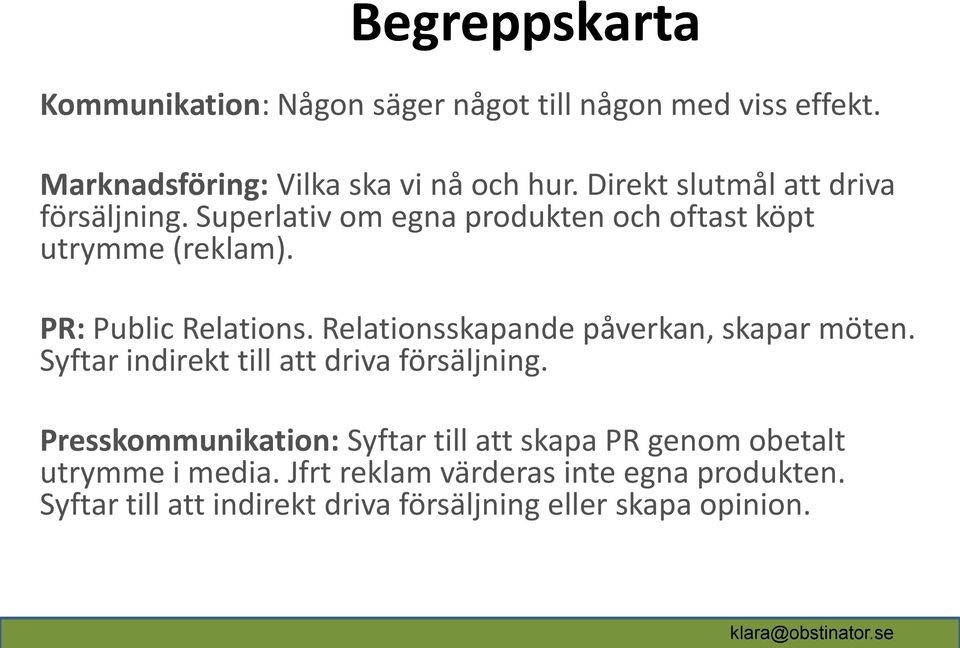 Relationsskapande påverkan, skapar möten. Syftar indirekt till att driva försäljning.