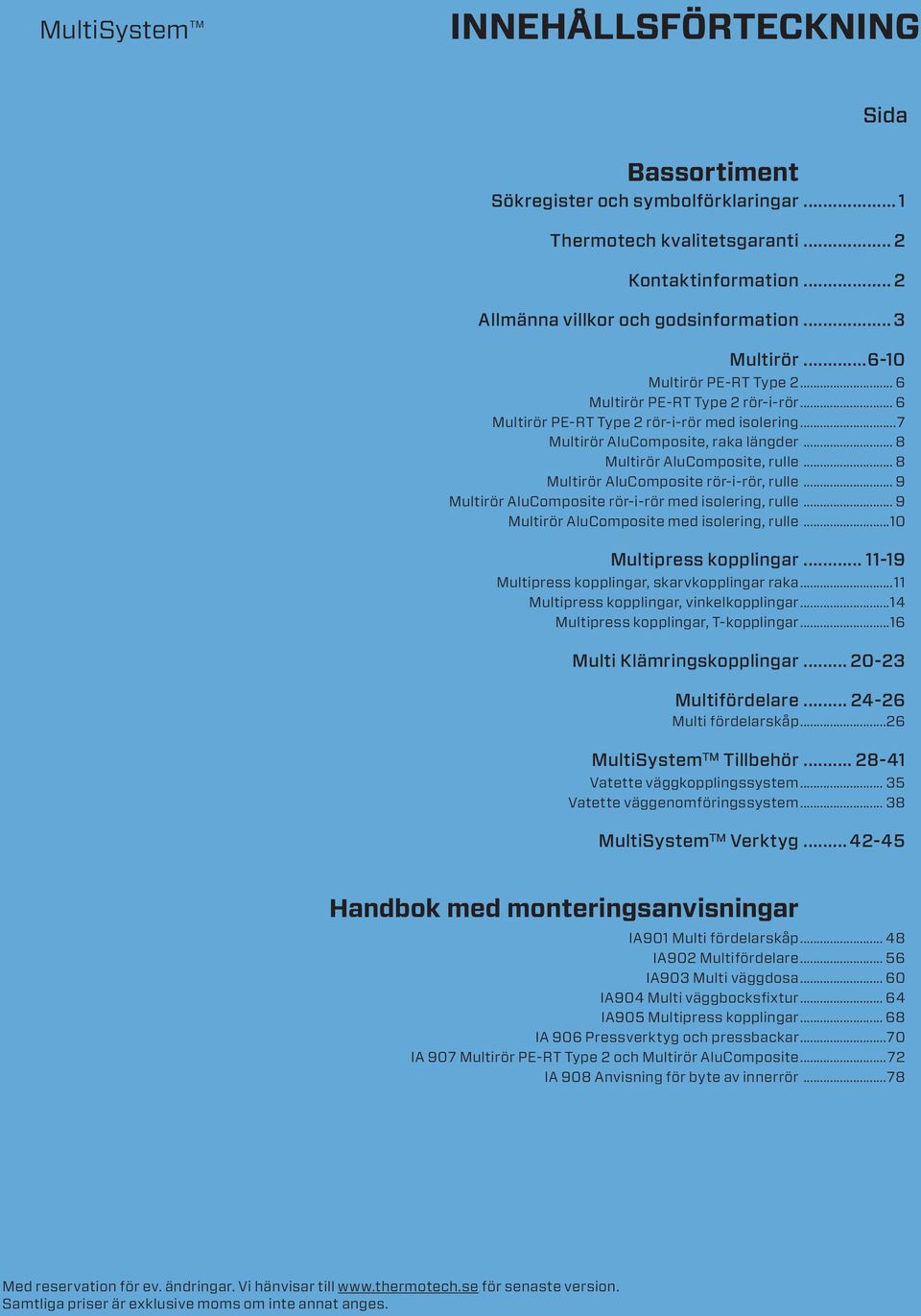 .. 8 Multirör AluComposite rör-i-rör, rulle... 9 Multirör AluComposite rör-i-rör med isolering, rulle... 9 Multirör AluComposite med isolering, rulle...10 Multipress kopplingar.