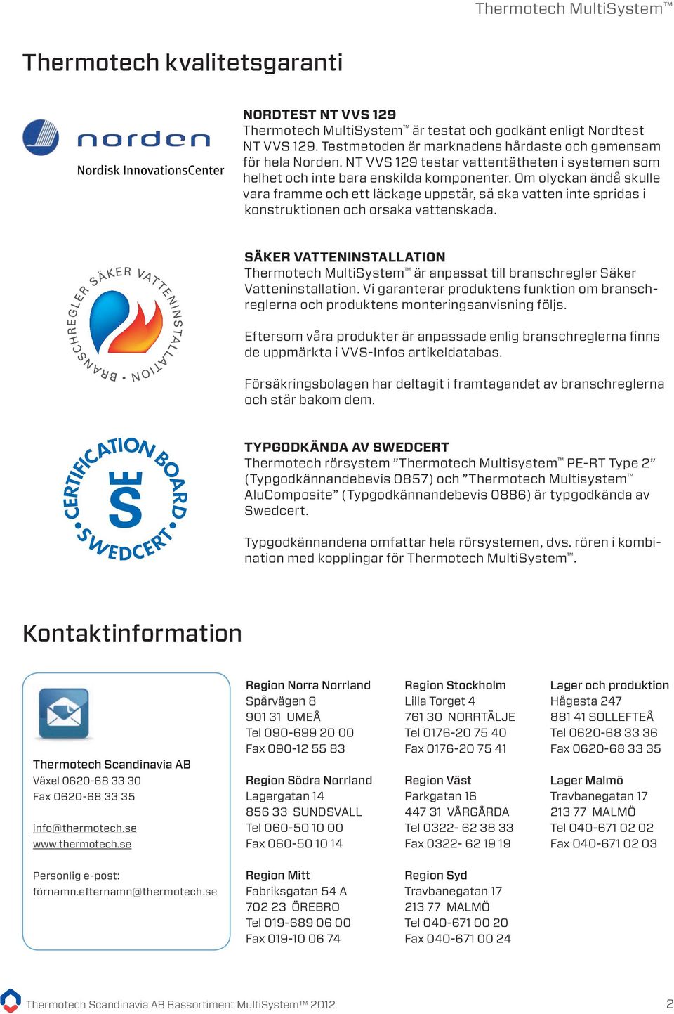Om olyckan ändå skulle vara framme och ett läckage uppstår, så ska vatten inte spridas i konstruktionen och orsaka vattenskada.