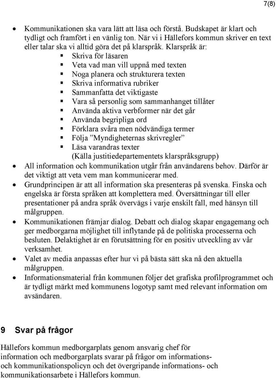 Klarspråk är: Skriva för läsaren Veta vad man vill uppnå med texten Noga planera och strukturera texten Skriva informativa rubriker Sammanfatta det viktigaste Vara så personlig som sammanhanget