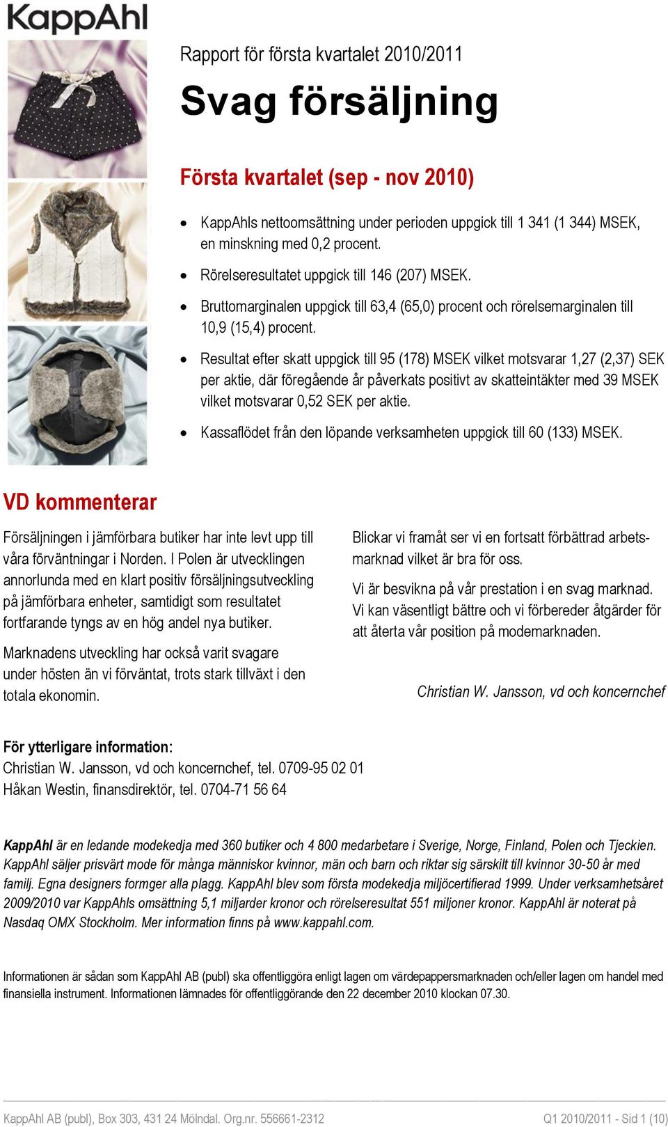 Resultat efter skatt uppgick till 95 (178) MSEK vilket motsvarar 1,27 (2,37) SEK per aktie, där föregående år påverkats positivt av skatteintäkter med 39 MSEK vilket motsvarar 0,52 SEK per aktie.