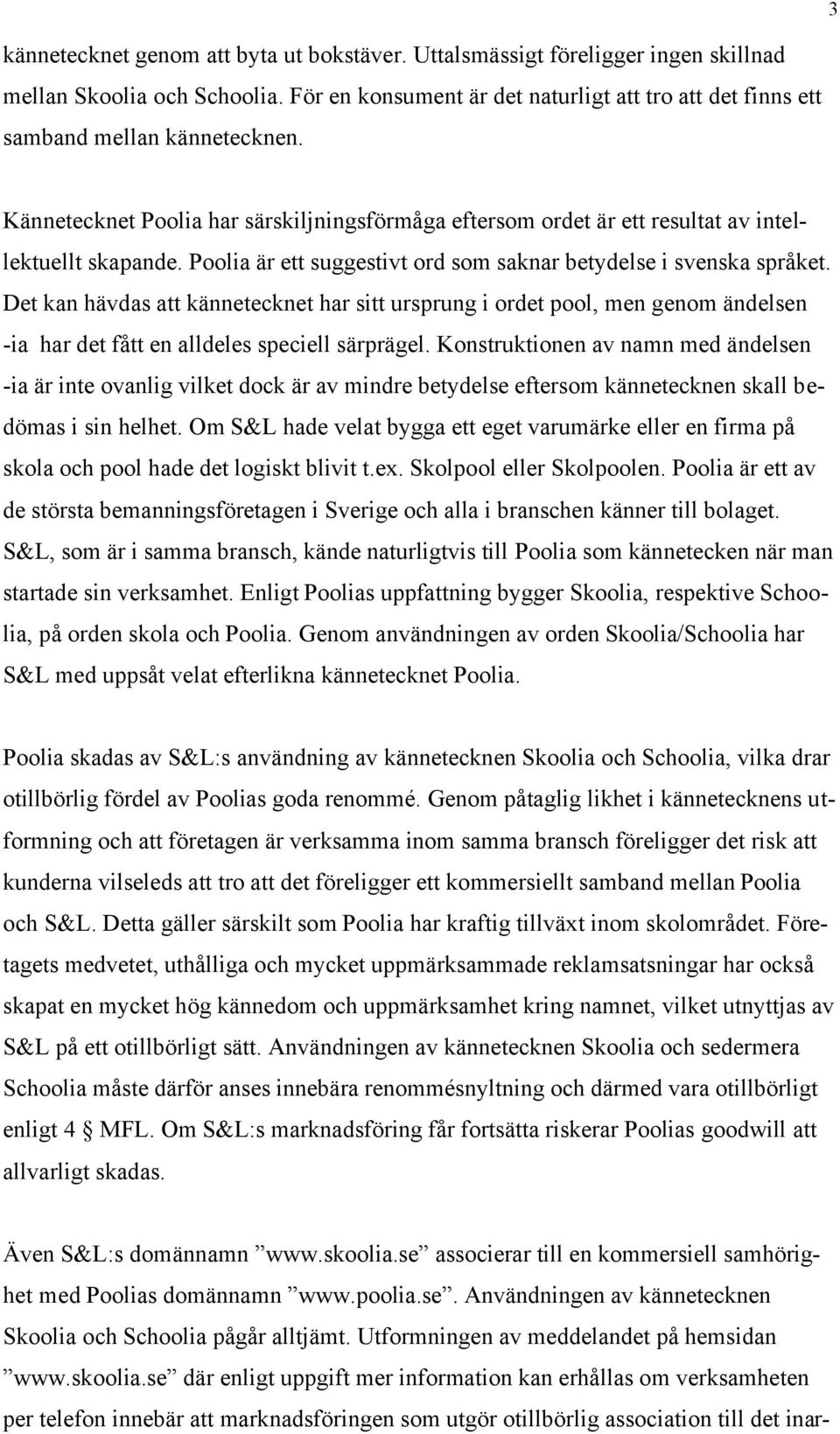 Poolia är ett suggestivt ord som saknar betydelse i svenska språket. Det kan hävdas att kännetecknet har sitt ursprung i ordet pool, men genom ändelsen -ia har det fått en alldeles speciell särprägel.