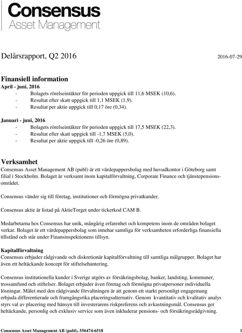 - Resultat per aktie uppgick till -0,26 öre (0,89). Verksamhet Consensus Asset Management AB (publ) är ett värdepappersbolag med huvudkontor i Göteborg samt filial i Stockholm.