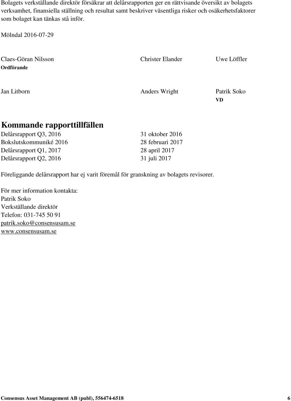 Mölndal 2016-07-29 Claes-Göran Nilsson Christer Elander Uwe Löffler Ordförande Jan Litborn Anders Wright Patrik Soko VD Kommande rapporttillfällen Delårsrapport Q3, 2016 31 oktober 2016