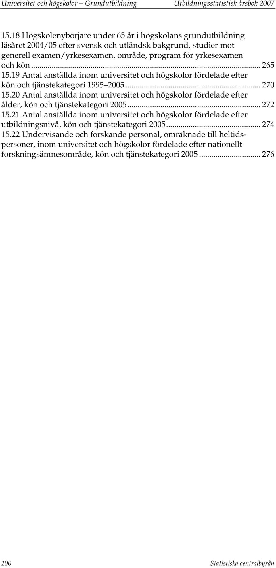 .. 265 15.19 Antal anställda inom universitet och högskolor fördelade efter kön och tjänstekategori 1995 2005... 270 15.