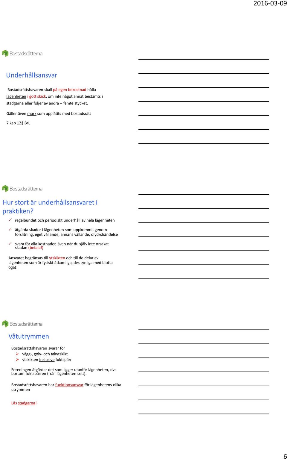 regelbundet och periodiskt underhåll av hela lägenheten åtgärda skador i lägenheten som uppkommit genom förslitning, eget vållande, annans vållande, olyckshändelse svara för alla kostnader, även när