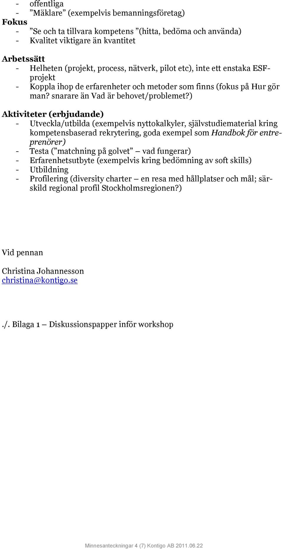 ) Aktiviteter (erbjudande) - Utveckla/utbilda (exempelvis nyttokalkyler, självstudiematerial kring kompetensbaserad rekrytering, goda exempel som Handbok för entreprenörer) - Testa ( matchning på